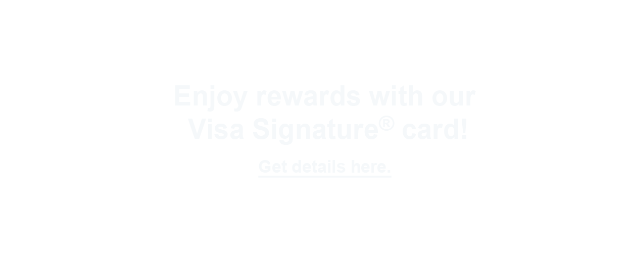 Enjoy rewards with our Visa Signature card!